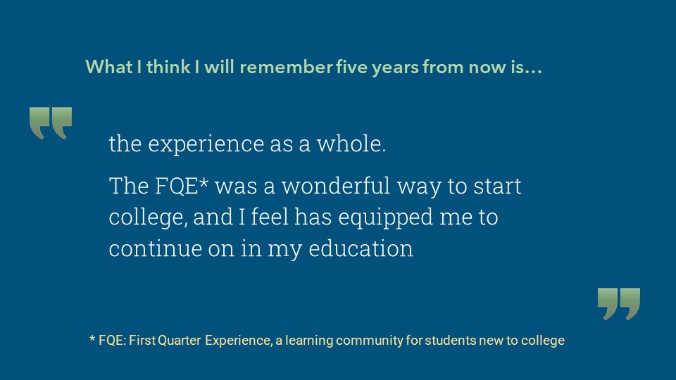 the experience as a whole.  The FQE* was a wonderful way to start college, and I feel has equipped me to continue on in my education